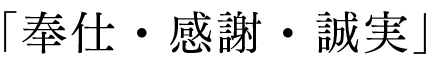 「奉仕・感謝・誠実」社業を通じて社会に奉仕する