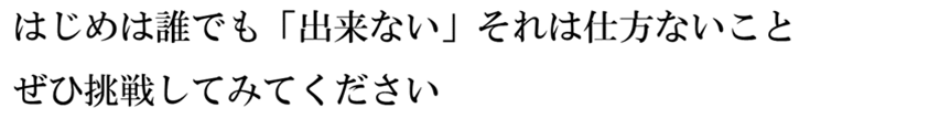 はじめは誰でも「出来ない」それは仕方ないことぜひ挑戦してみてください